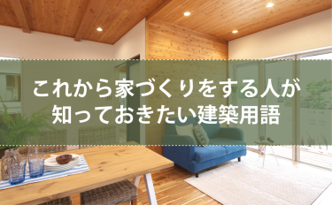 これから家づくりをする人が知っておきたい建築用語