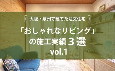 大阪・泉州で建てた注文住宅「おしゃれなリビング」の施工実績3選vol.1