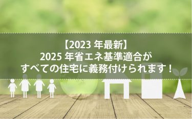 【2023年最新】2025年省エネ基準適合がすべての住宅に義務付けられます!