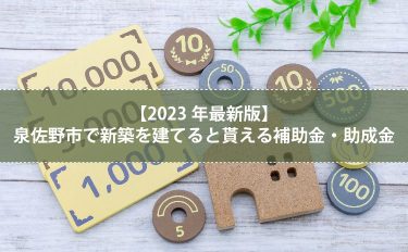 【2023年最新版】泉佐野市で新築を建てると適用される補助金・助成事業