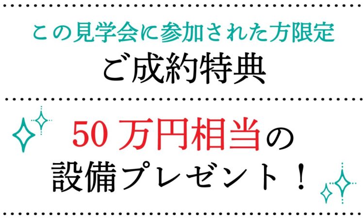 参加者限定ご成約特典！50万円相当の設備プレゼント！